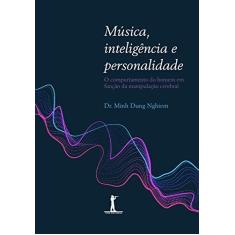 Imagem de Música, Inteligência e Personalidade. O Comportamento do Homem em Função da Manipulação Cerebral - Minh Dung Nghiem - 9788595070523