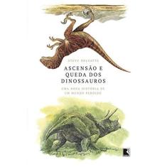 Imagem de Ascensão e queda dos dinossauros: Uma nova história de um mundo perdido - Steve Brusatte - 9788501115102