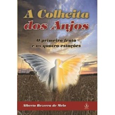 Imagem de A Colheita Dos Anjos - o Primeiro Fruto e As Quatro Estações - Bezerra De Melo, Alberto - 9788534803410