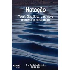 Imagem de Natação - Teoria Gestáltica: Uma Nova Concepção Pedagógica - Carlos Alexandre Felício Brito - 9788576551539