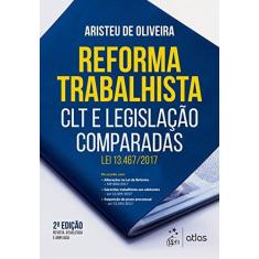 Imagem de Reforma Trabalhista - CLT e Legislação Comparadas - Lei 13.467/2017 - 2ª Ed. 2018 - Oliveira, Aristeu De - 9788597015256