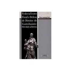 Imagem de Federalismo Fiscal e Defesa de Direitos do Contribuinte - Efetividade ou Retórica - Berti, Flávio De Azambuja - 9788574683829