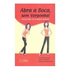 Imagem de Abra a Boca, Sem Vergonha ! - Buischi, Ivonne De Paiva; Siqueiras, Tania; Bonecker, Marcelo - 9788536700014
