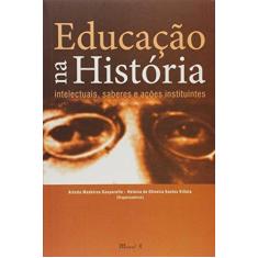 Imagem de Educação na História: Intelectuais, Saberes e Ações Instituintes - Arlette Medeiros Gasparello - 9788574787572