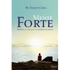 Imagem de Mente Forte - Batalhas Se Vencem e Se Perdem na Mente - Costa, Edson - 9788565105576