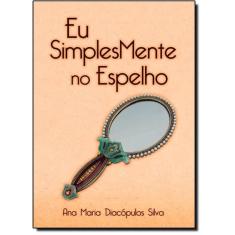 Imagem de Eu Simplesmente No Espelho - Silva, Ana Maria Diacópulos - 9788541109215