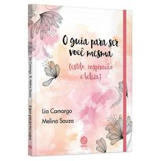 Imagem de O Guia Para Ser Você Mesma (Estilo, Inspiração e Beleza) - Camargo, Lia;souza, Melina; - 9788501107640