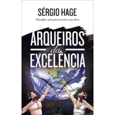 Imagem de Arqueiros da Excelência - Filosofia e Arte Para Acertar Seus Alvos - Hage, Sérgio - 9788541400275