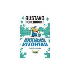 Imagem de Pequenas Atitudes, Grandes Vitórias - Gustavo Hohendorff - 9788569674481