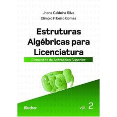 Imagem de Estruturas Algébricas Para Licenciatura: Elementos de Aritmética Superior (Volume 2) - Jhone Caldeira Silva - 9788521211464