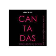 Imagem de Cantadas: A Sedução Da Voz Feminina Em 25 Anos De Jornalismo Musical - Mauro Ferreira - 9788566135022
