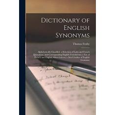 Imagem de Dictionary of English Synonyms: Alphabetically Classified, a Selection of Latin and French Quotations, and Corresponding English Translations; a List ... a Brief Outline of English Grammar
