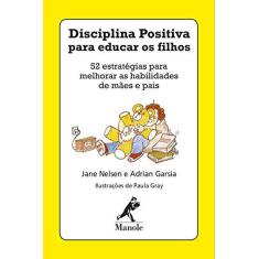 Imagem de Disciplina Positiva Para Educar os Filhos: 52 Estratégias Para Melhorar as Habilidades de Mães e Pais - Jane Nelsen - 9788520456361