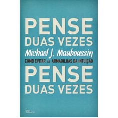 Imagem de Pense Duas Vezes - Como Evitar As Armadilhas da Intuição - J. Mauboussin, Michael - 9788576844303