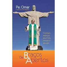 Imagem de De Braços Abertos - Os Abraços Dados Por Jesus Cristo . Exemplo e Devoção . - Padre Omar - 9788522014156