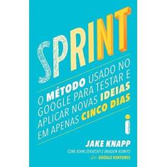 Imagem de Sprint. O Método Usado no Google Para Testar e Aplicar Novas Ideias em Apenas Cinco Dias - Jake Knapp - 9788551001523