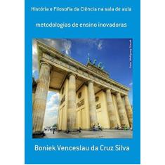 Imagem de História e Filosofia da Ciência na Sala de Aula - Boniek Venceslau Da Cruz Silva - 9788556975362