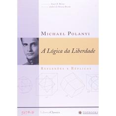 Imagem de A Lógica da Liberdade - Reflexões e Réplicas - Polanyi, Michael - 9788574750736