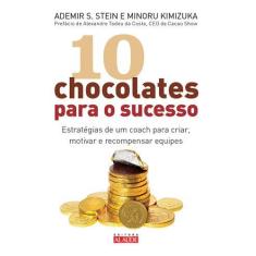 Imagem de 10 Chocolates Para o Sucesso - Estratégias de Um Coach Para Criar, Motivar e Recompensar Equipes - Stein, Ademir S.; Kimizuka, Minoru - 9788578812324