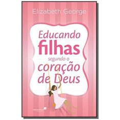 Imagem de Educando Filhas Segundo o Coração de Deus - George, Elizabeth - 9788524304514