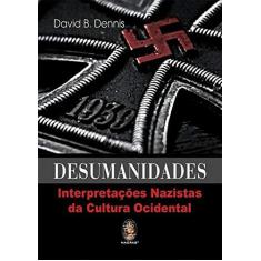 Imagem de Desumanidades: Interpretações Nazistas da Cultura Ocidental - David B. Dennis - 9788537009062