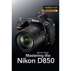 Imagem de Mastering the Nikon D850 - Darrell Young - 9781681983707