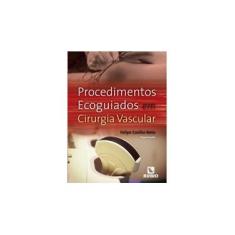 Imagem de Procedimentos Ecoguiados Em Cirurgia Vascular - Felipe Coelho Neto; - 9788584110599