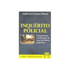 Imagem de Inquérito Policial - Competência e Nulidades de Atos de Polícia Judiciária - 4ª Ed. - Daura, Anderson Souza - 9788536234441