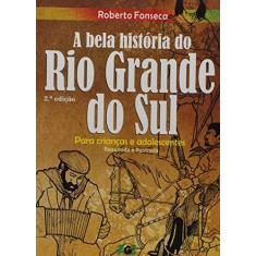 Imagem de A Bela História do Rio Grande do Sul. Para Crianças e Adolescentes - Roberto Fonseca - 9788583433798
