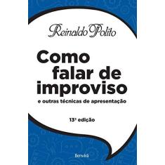 Imagem de Como Falar de Improviso e Outras Técnicas de Apresentação - Reinaldo Polito - 9788557172265