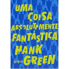 Imagem de Uma Coisa Absolutamente Fantástica - "green, Hank" - 9788555340758