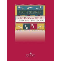 Imagem de A Formiga Aurélia - E Outros Jeitos de Ver o Mundo - Machado, Regina - 9788574060064