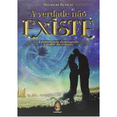 Imagem de A Verdade Não Existe - A Consciência Dominando o Poder da Criação - Benicio, Mauricio - 9788537010099