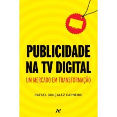 Imagem de Publicidade na TV Digital - Um Mercado Em Transformação - Rafael Gonçalez Carneiro - 9788576571247