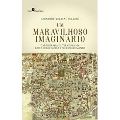 Imagem de Um maravilhoso imaginário: cartografia e literatura na Baixa Idade Média e no Renascimento - Leonardo Meliani Velloso - 9788546209156