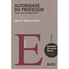 Imagem de Autoridade do Professor: Meta, Mito ou Nada Disso? - Volume 45 - Lúcia M. Teixeira Furlani - 9788524919312