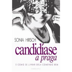 Imagem de Candidíase, a Praga - E Como Se Livrar Dela Comendo Bem - Hirsch, Sonia - 9788586331176