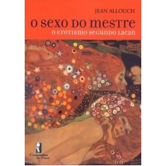 Imagem de O Sexo do Mestre - O Erotismo Segundo Lacan - Allouch, Jean - 9788577240814