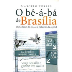 Imagem de O Bê-á-bá de Brasília - Dicionário de Coisas e Palavras da Capital - Torres, Marcelo - 9788564494275