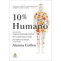 Imagem de 10% Humano. Como os Micro - Organismos São a Chave Para a Saúde do Corpo e da Mente - Alanna Collen - 9788543103440
