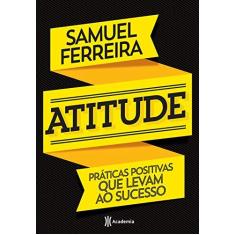 Imagem de Atitude - Praticas Positivas Que Levam Ao Sucesso - Ferreira, Samuel - 9788542210491