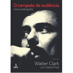 Imagem de O Campeão de Audiência - Uma Autobiografia - 2ª Ed. 2015 - Clark, Walter; Priolli, Gabriel - 9788532310354