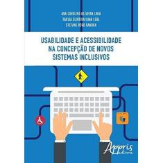 Imagem de Usabilidade e Acessibilidade na Concepção de Novos Sistemas Inclusivos - Ana Carolina Oliveira Lima - 9788547310240