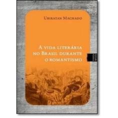 Imagem de Vida Literária no Brasil Durante o Romantismo - Machado, Ubiratan - 9788563114020