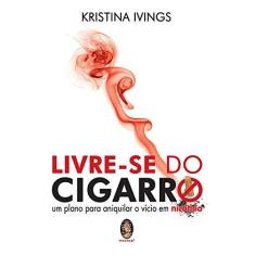 Imagem de Livre-se do Cigarro - Um Plano para Aniquilar o Vício em Nicotina - Ivings, Kristina - 9788537004579