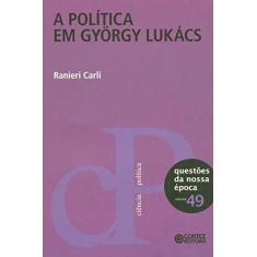 Imagem de A Política Em György Lukács - Questões da Nossa Época - Vol. 49 - Carli, Ranieri - 9788524920240