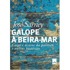 Imagem de Galope à Beira-Mar. Casos e Acasos da Política e Outras Histórias - José Sarney - 9788544106938
