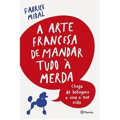 Imagem de A Arte Francesa de Mandar Tudo à Merda - Fabrice Midal - 9788542212358