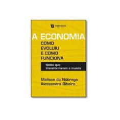 Imagem de A Economia - Como Evoluiu e Como Funciona - Ideias Que Transformaram o Mundo - Maílson Da Nóbrega;ribeiro, Alessandra; - 9788599519967