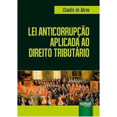 Imagem de Lei Anticorrupção Aplicada ao Direito Tributário - Claudio De Abreu - 9788536272597